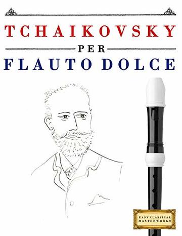 Tchaikovsky per Flauto Dolce: 10 Pezzi Facili per Flauto Dolce Libro per Principianti